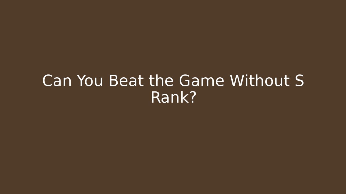Can You Beat the Game Without S Rank?
