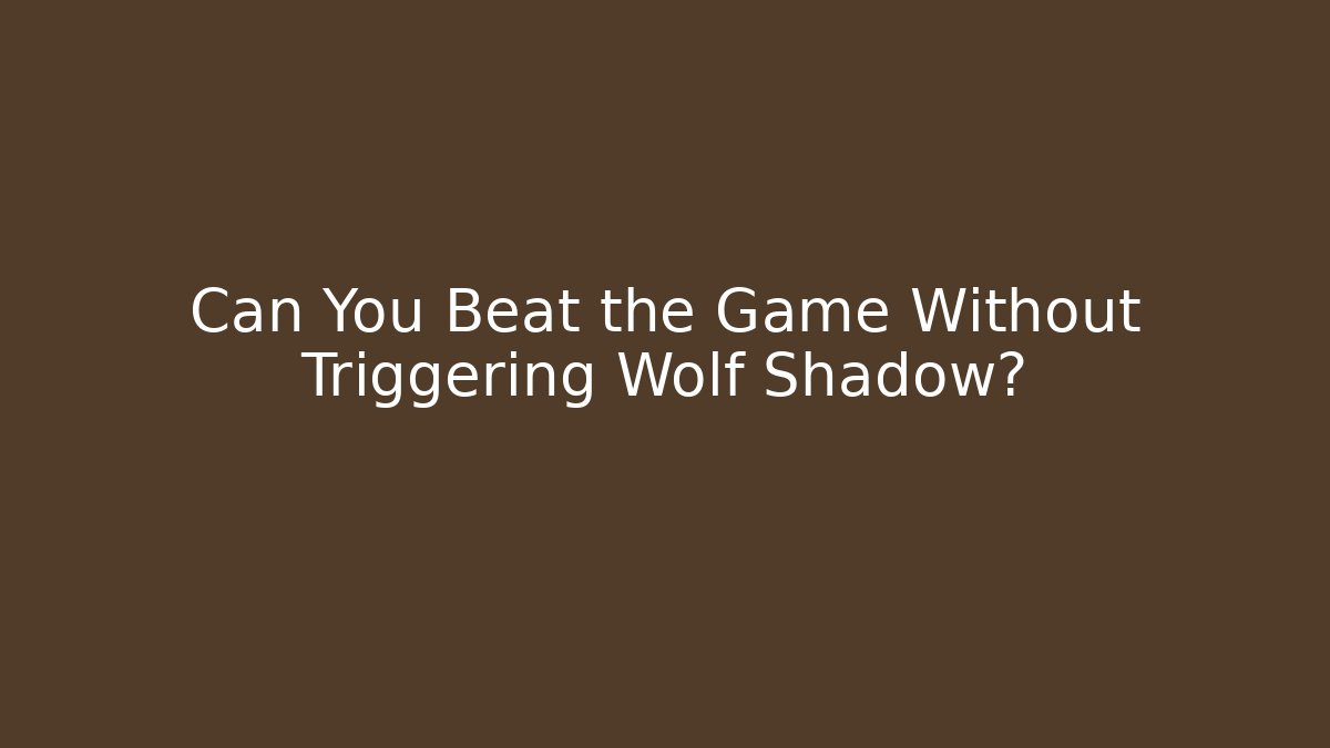 Can You Beat the Game Without Triggering Wolf Shadow?