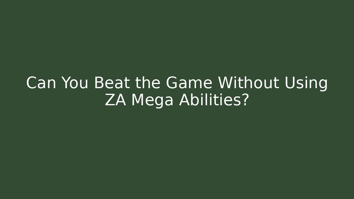 Can You Beat the Game Without Using ZA Mega Abilities?
