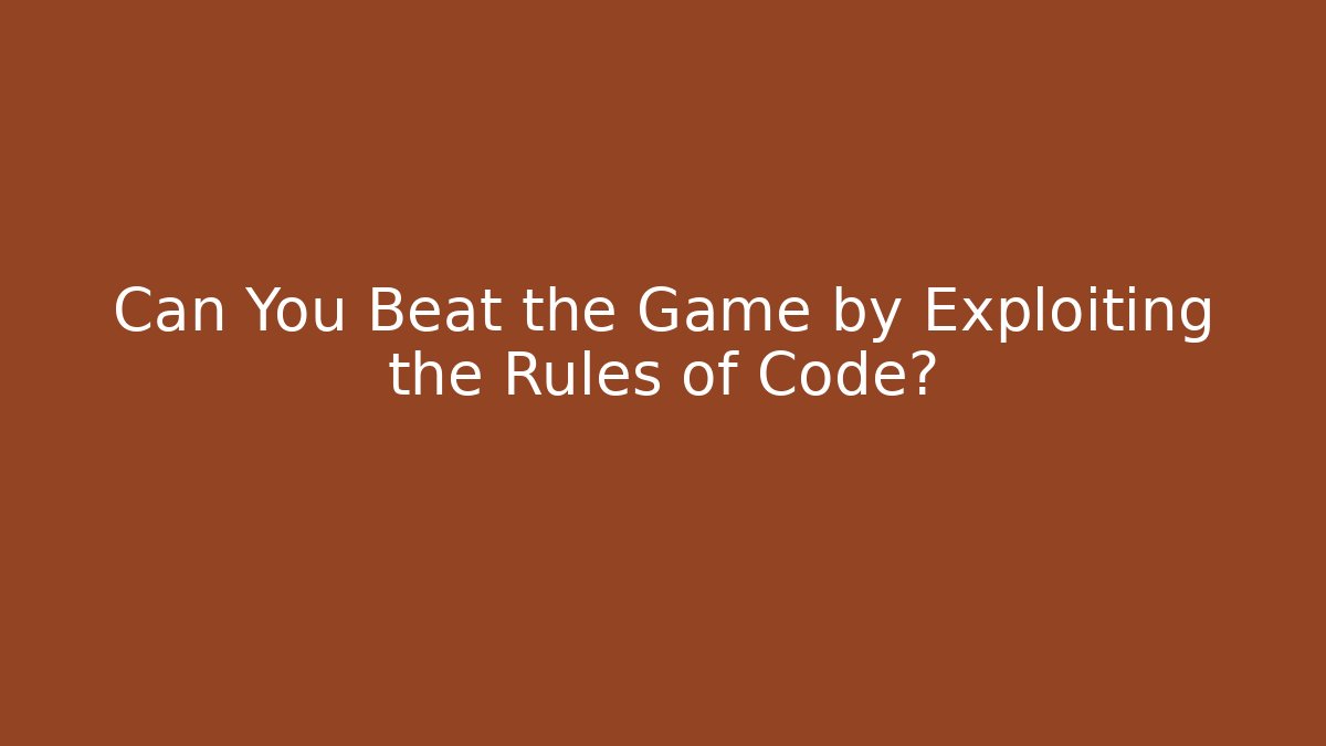 Can You Beat the Game by Exploiting the Rules of Code?