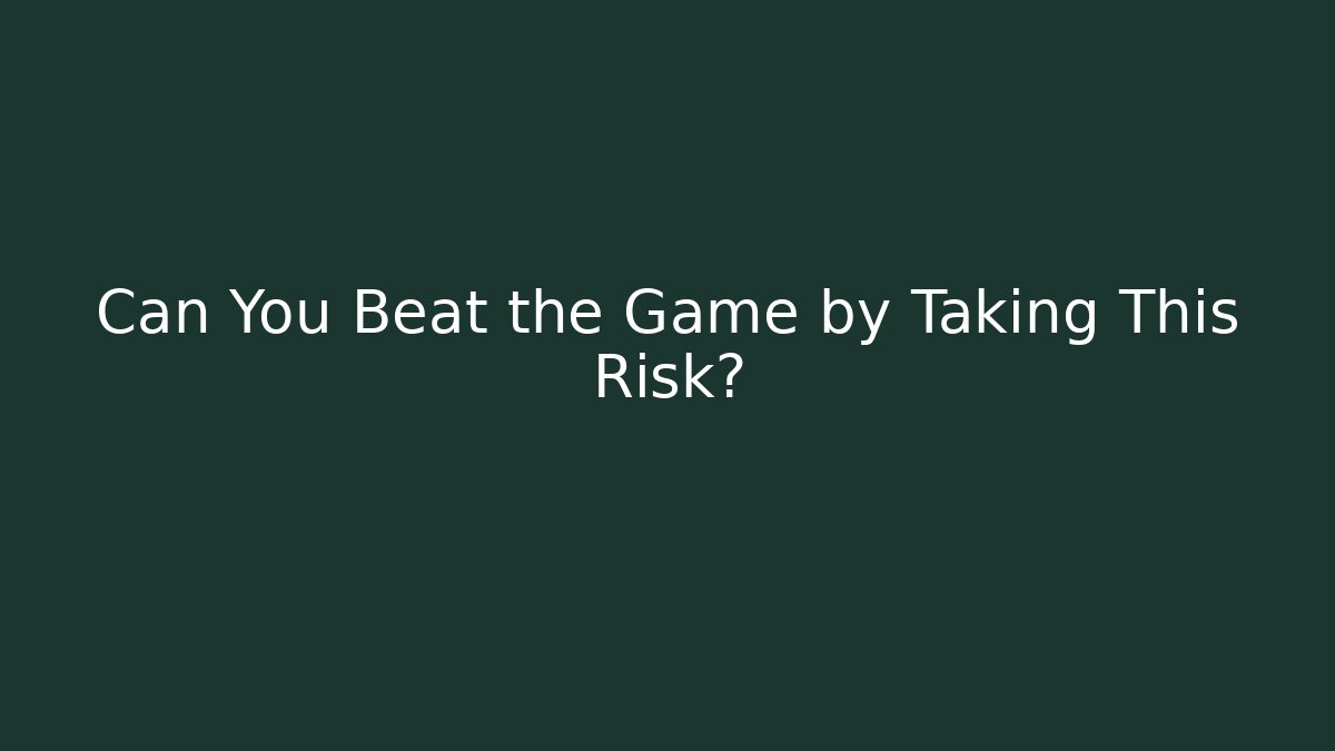 Can You Beat the Game by Taking This Risk?