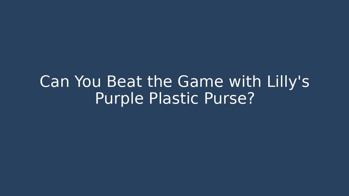 Can You Beat the Game with Lilly's Purple Plastic Purse?