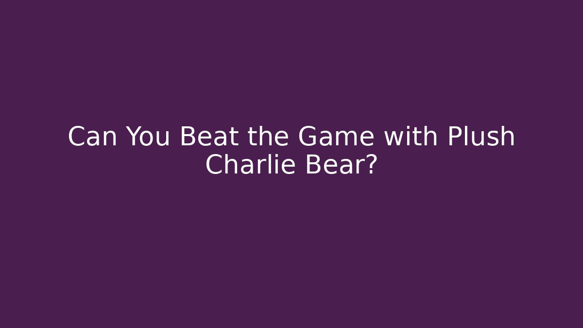 Can You Beat the Game with Plush Charlie Bear?