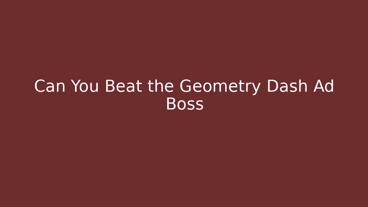 Can You Beat the Geometry Dash Ad Boss