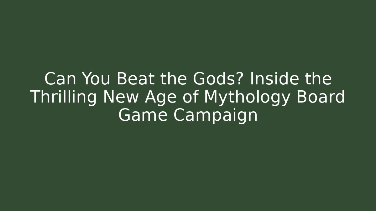 Can You Beat the Gods? Inside the Thrilling New Age of Mythology Board Game Campaign