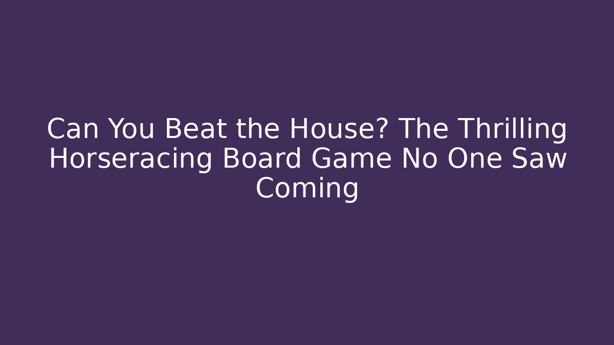 Can You Beat the House? The Thrilling Horseracing Board Game No One Saw Coming