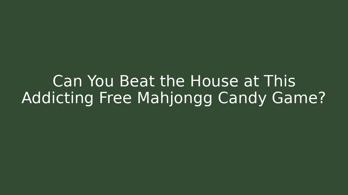 Can You Beat the House at This Addicting Free Mahjongg Candy Game?