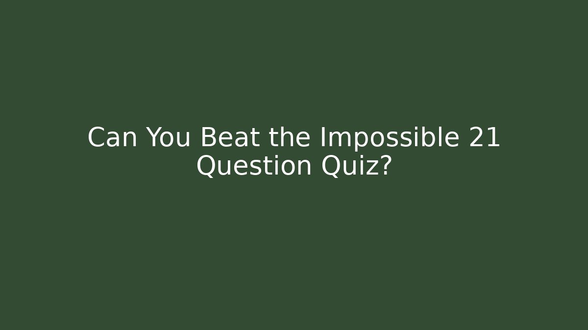 Can You Beat the Impossible 21 Question Quiz?