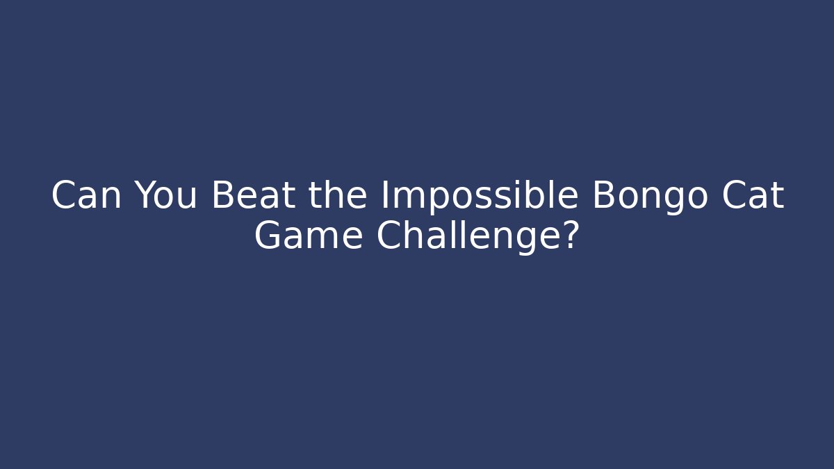 Can You Beat the Impossible Bongo Cat Game Challenge?