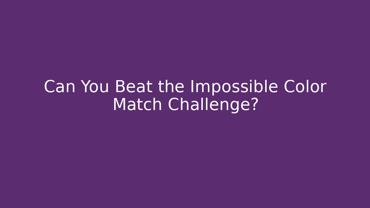 Can You Beat the Impossible Color Match Challenge?
