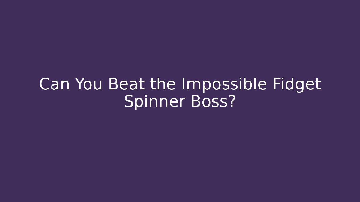 Can You Beat the Impossible Fidget Spinner Boss?