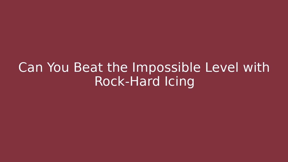 Can You Beat the Impossible Level with Rock-Hard Icing