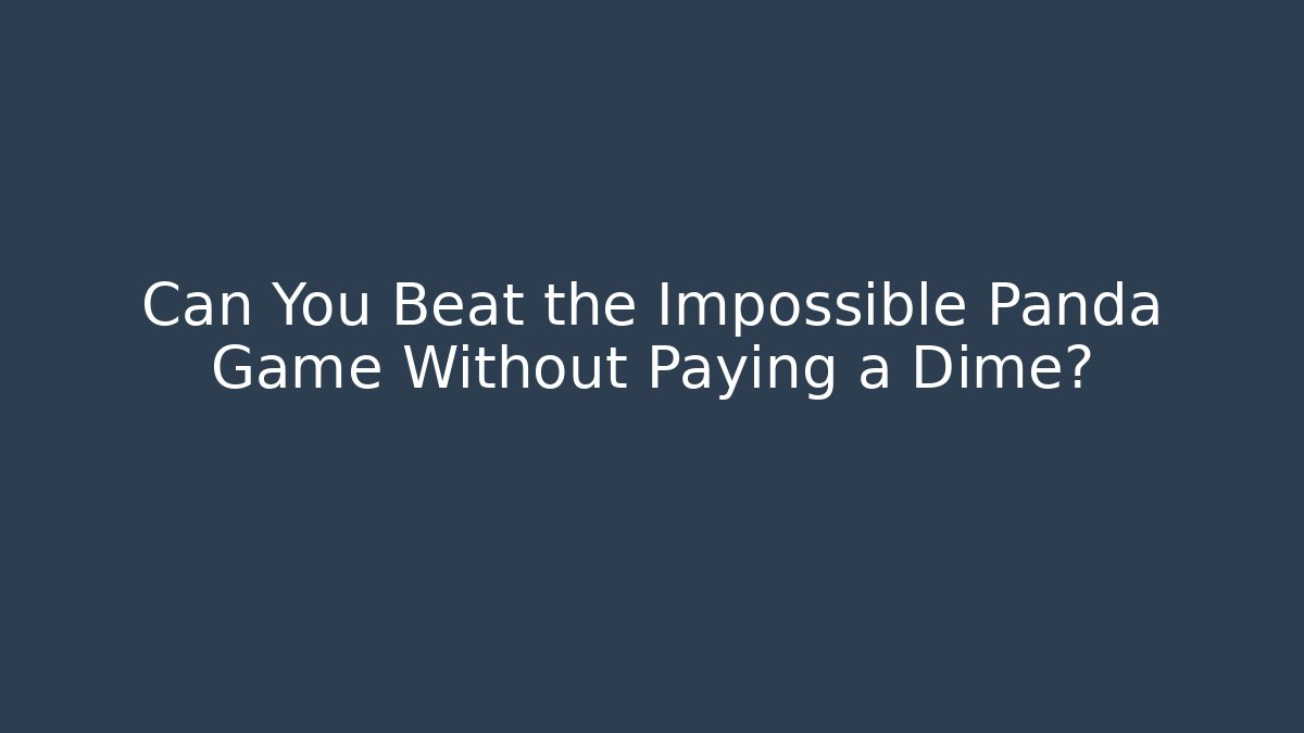 Can You Beat the Impossible Panda Game Without Paying a Dime?