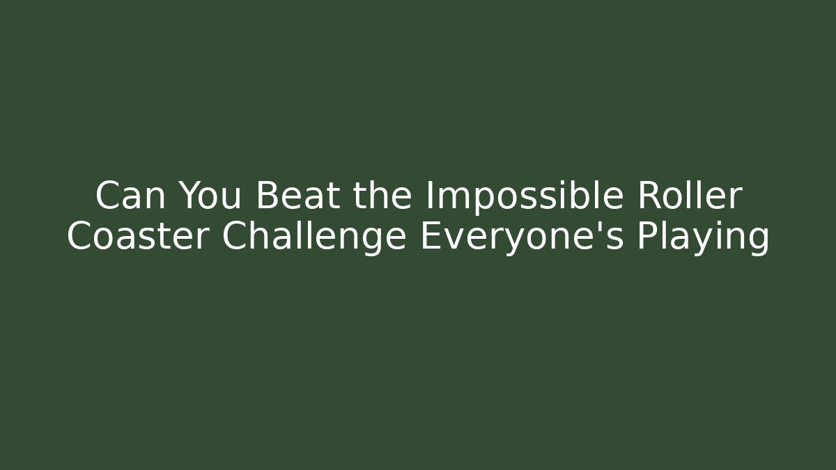 Can You Beat the Impossible Roller Coaster Challenge Everyone's Playing