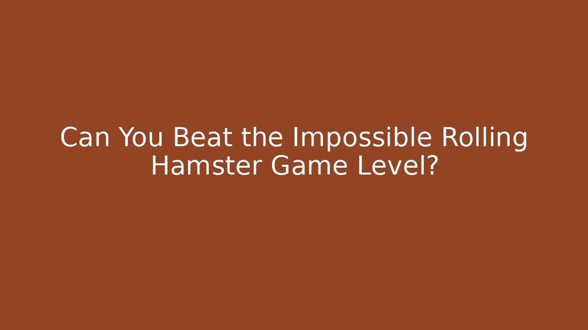 Can You Beat the Impossible Rolling Hamster Game Level?