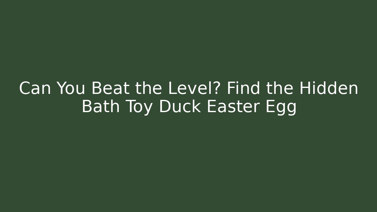 Can You Beat the Level? Find the Hidden Bath Toy Duck Easter Egg