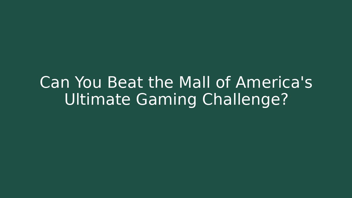 Can You Beat the Mall of America's Ultimate Gaming Challenge?