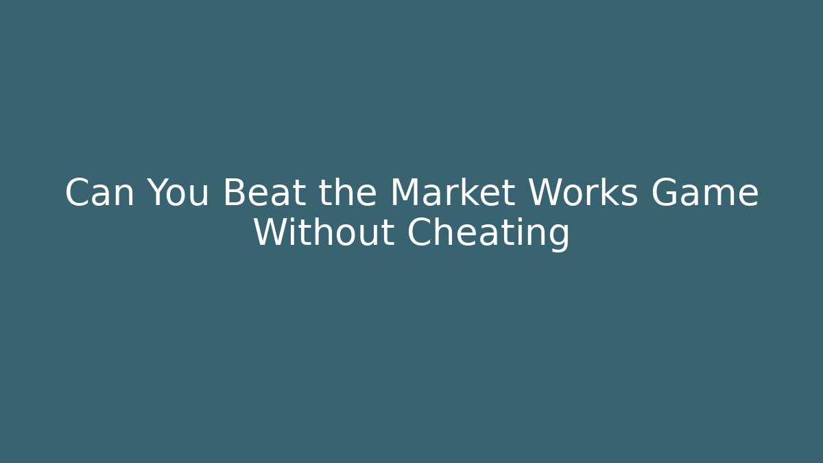 Can You Beat the Market Works Game Without Cheating - Felix Cat Insurance