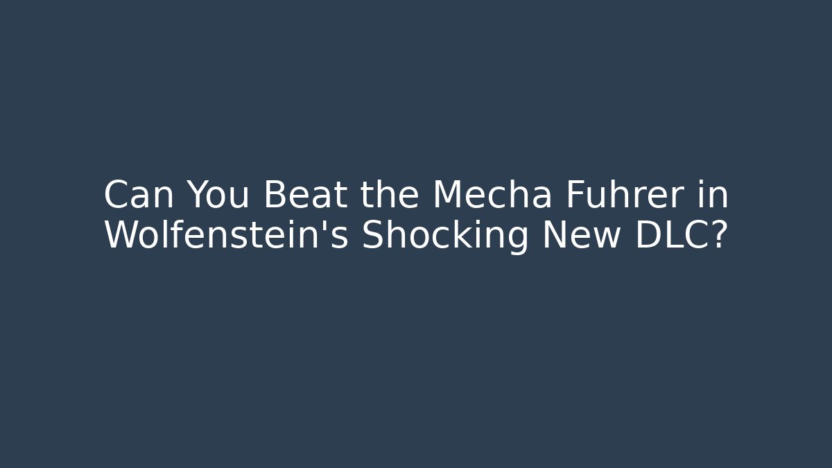 Can You Beat the Mecha Führer in Wolfenstein’s Shocking New DLC?
