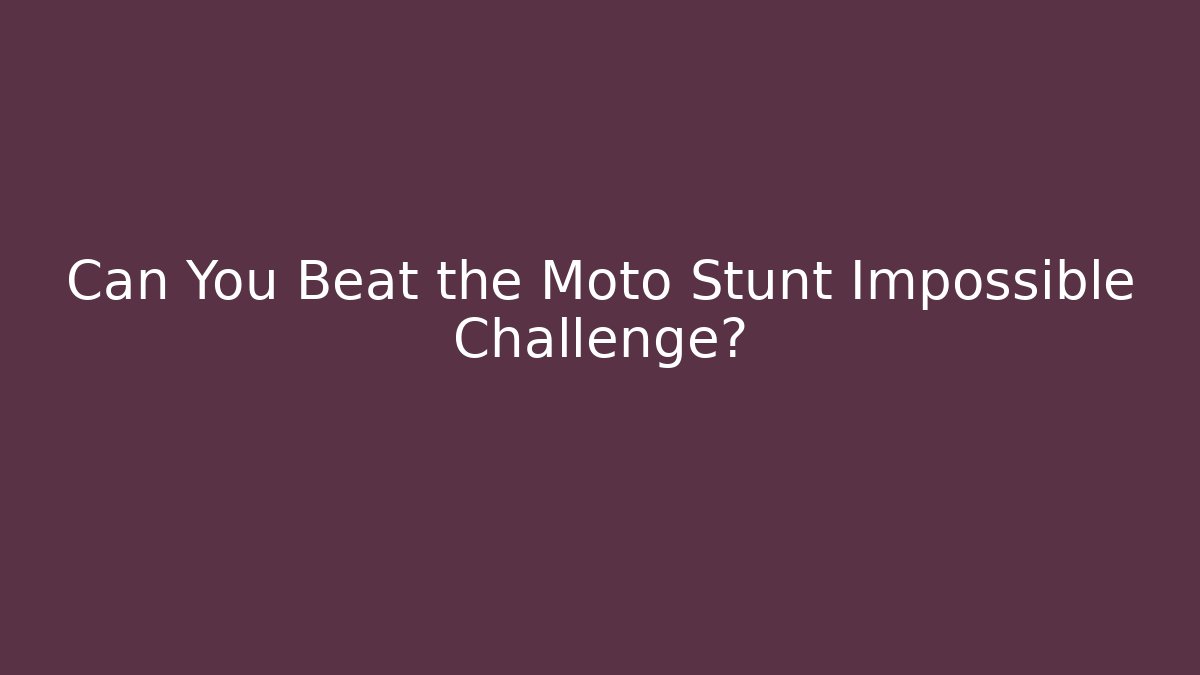 Can You Beat the Moto Stunt Impossible Challenge?