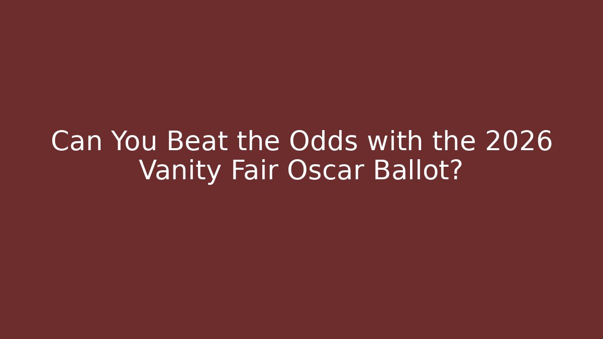 Can You Beat the Odds with the 2026 Vanity Fair Oscar Ballot?
