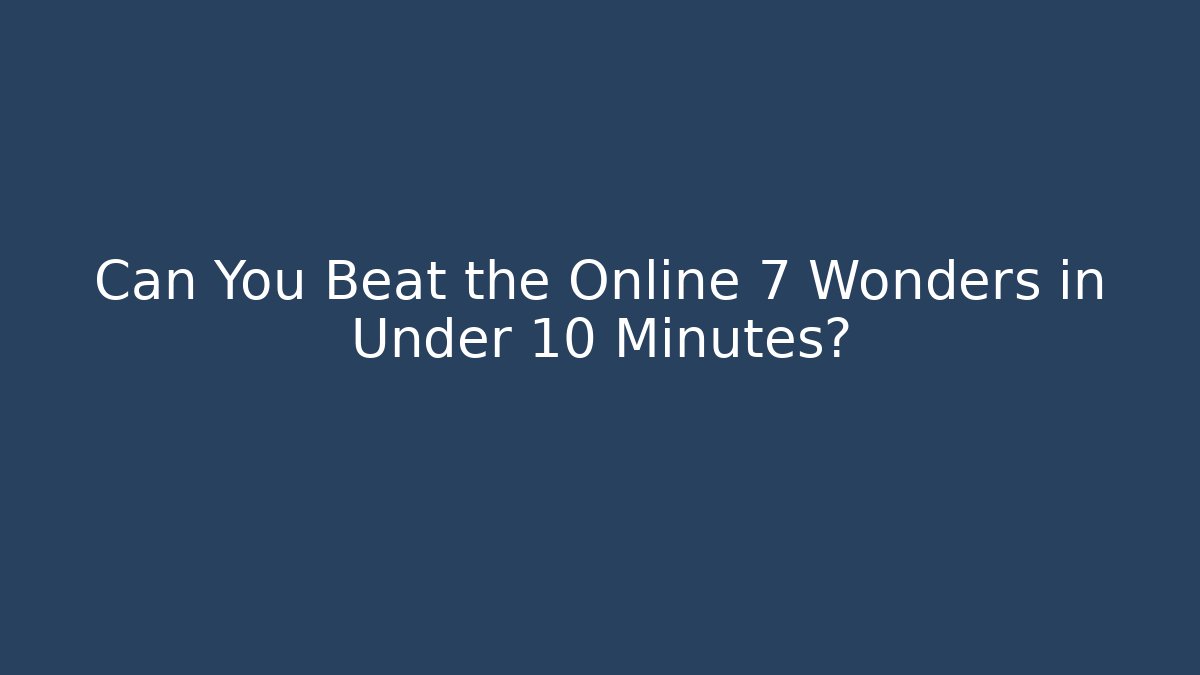 Can You Beat the Online 7 Wonders in Under 10 Minutes?