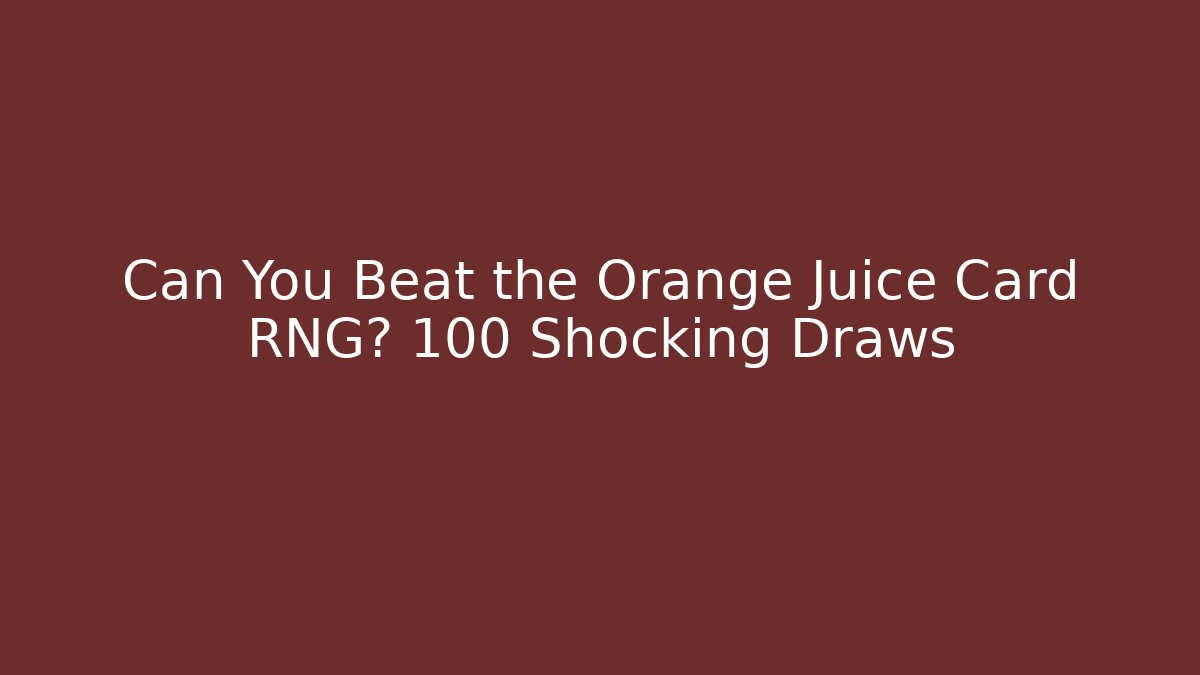 Can You Beat the Orange Juice Card RNG? 100 Shocking Draws