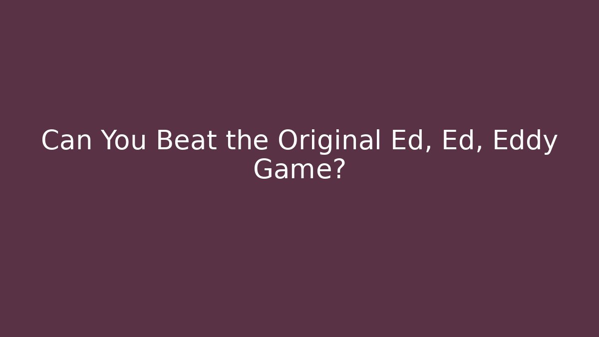 Can You Beat the Original Ed, Ed, Eddy Game?