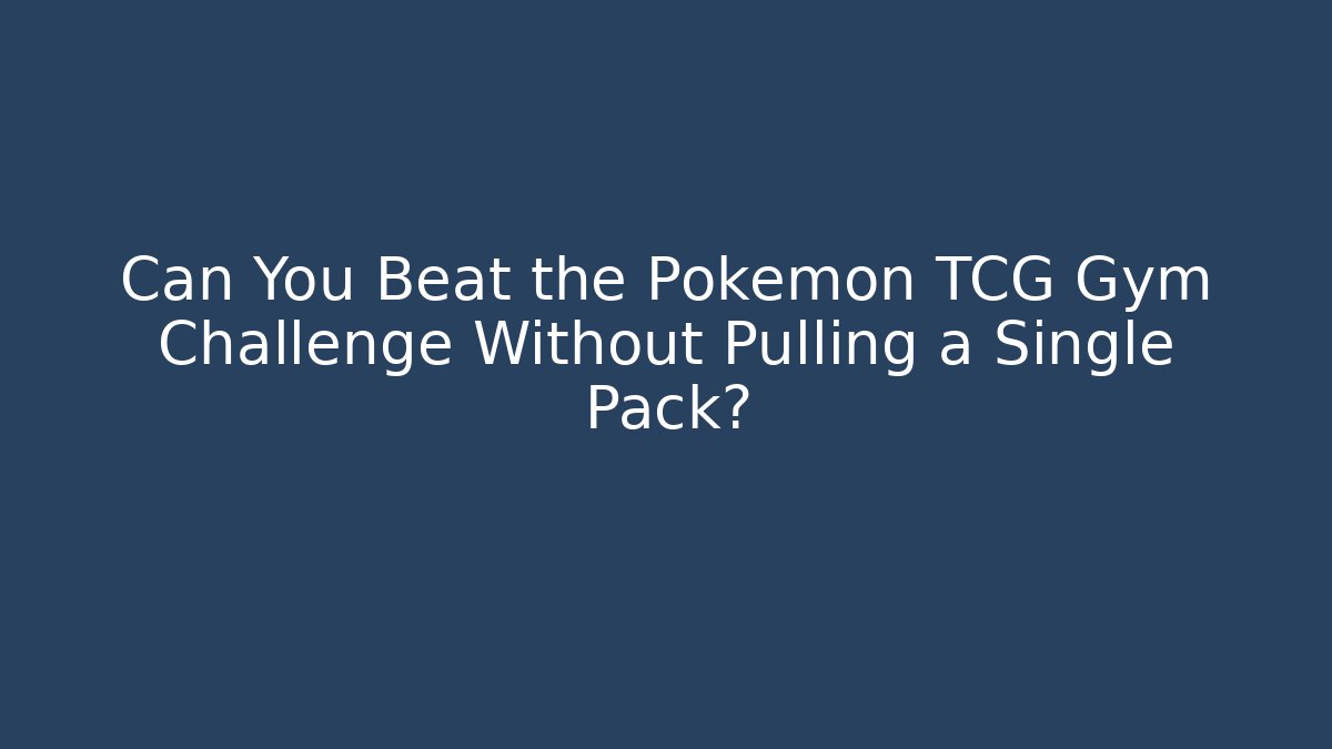 Can You Beat the Pokémon TCG Gym Challenge Without Pulling a Single Pack?