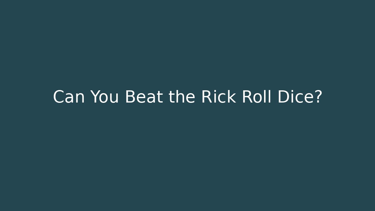 Can You Beat the Rick Roll Dice?