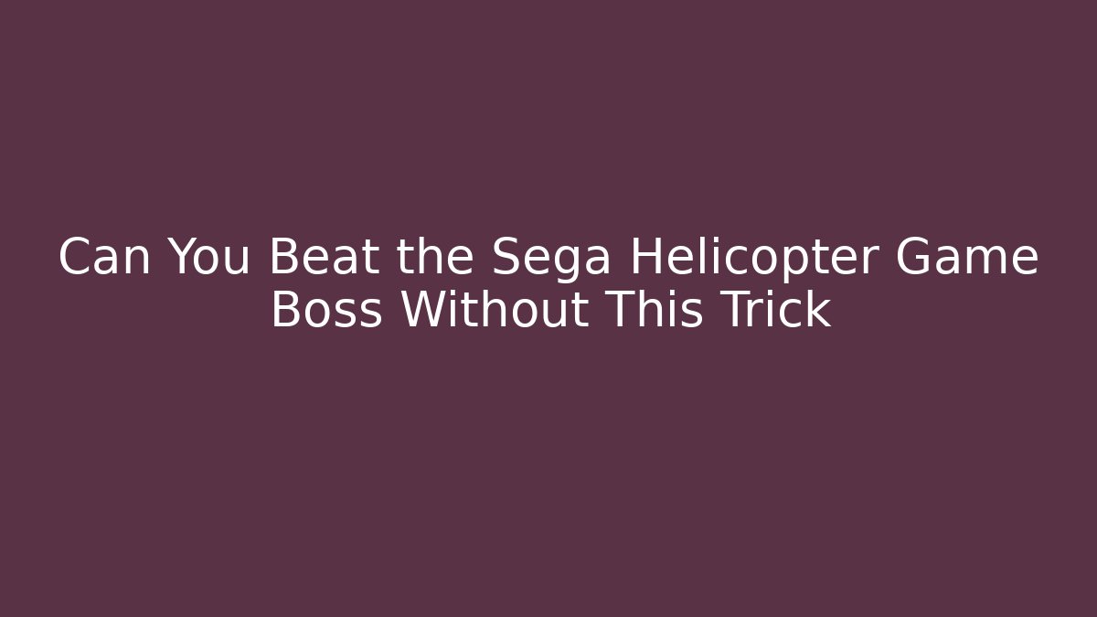 Can You Beat the Sega Helicopter Game Boss Without This Trick