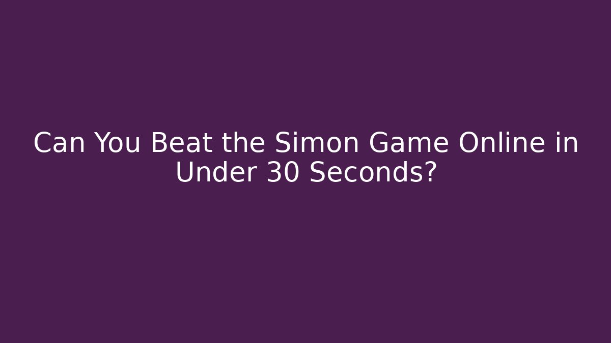 Can You Beat the Simon Game Online in Under 30 Seconds?
