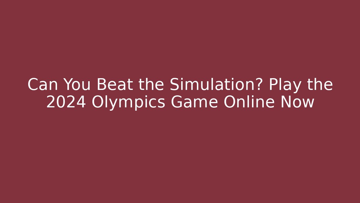 Can You Beat the Simulation? Play the 2024 Olympics Game Online Now