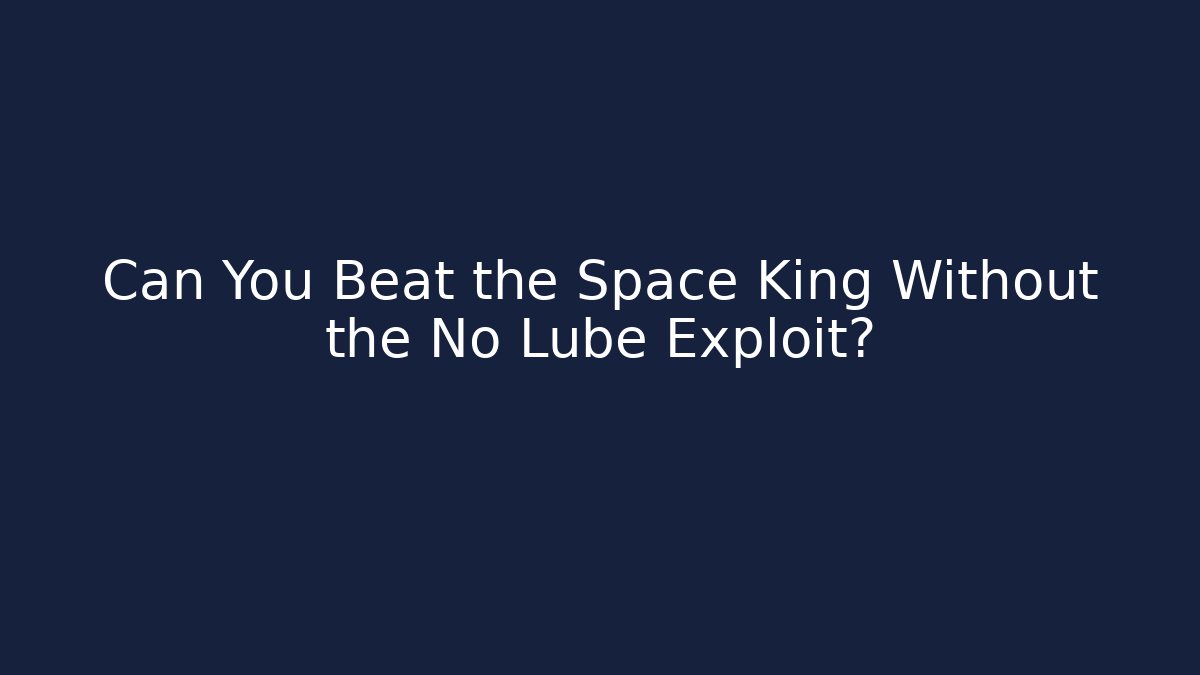 Can You Beat the Space King Without the No Lube Exploit? - Felix Cat Insurance