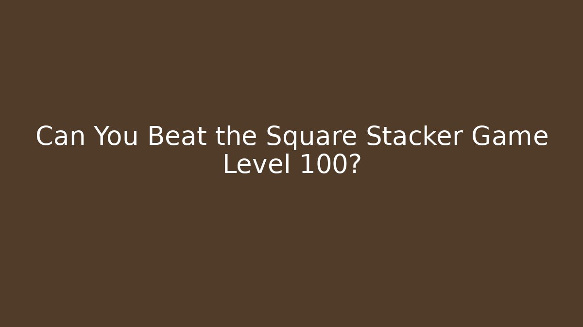 Can You Beat the Square Stacker Game Level 100? - Felix Cat Insurance