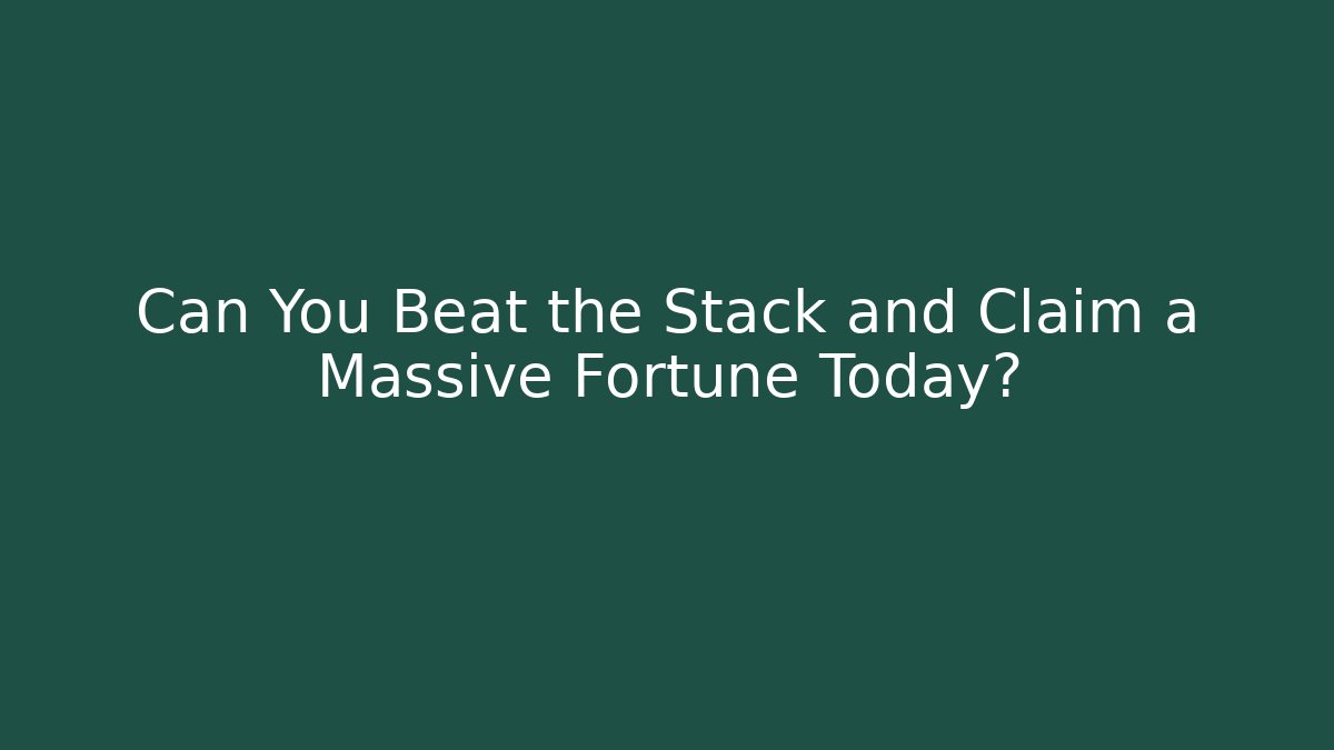 Can You Beat the Stack and Claim a Massive Fortune Today?
