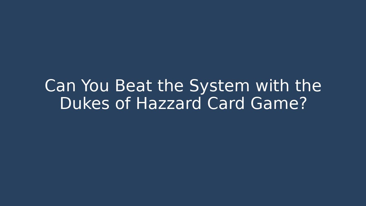 Can You Beat the System with the Dukes of Hazzard Card Game?