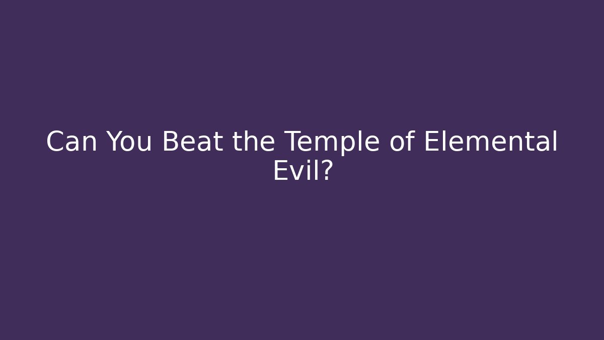 Can You Beat the Temple of Elemental Evil?