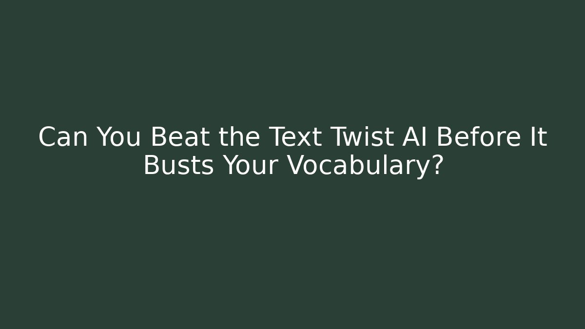 Can You Beat the Text Twist AI Before It Busts Your Vocabulary?