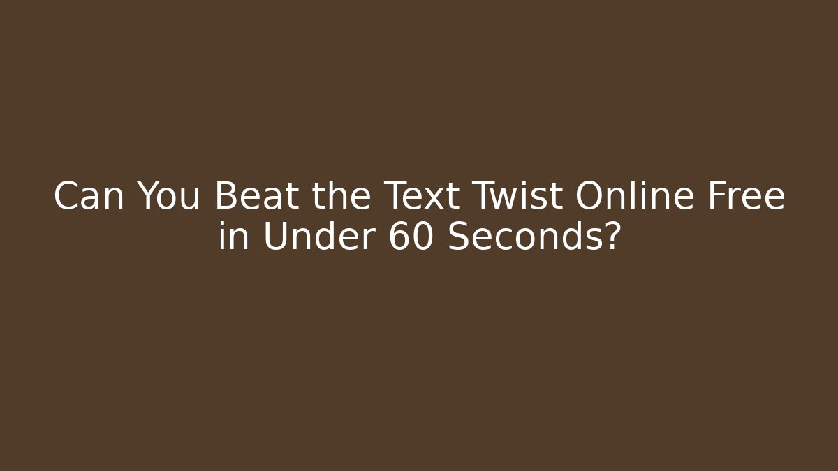Can You Beat the Text Twist Online Free in Under 60 Seconds?