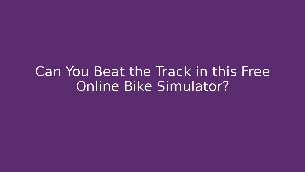 Can You Beat the Track in this Free Online Bike Simulator?