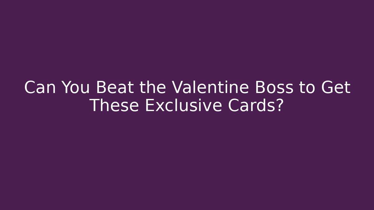 Can You Beat the Valentine Boss to Get These Exclusive Cards?