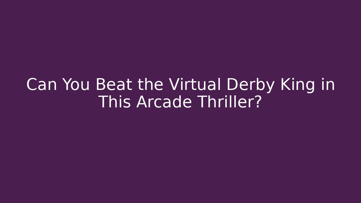 Can You Beat the Virtual Derby King in This Arcade Thriller?