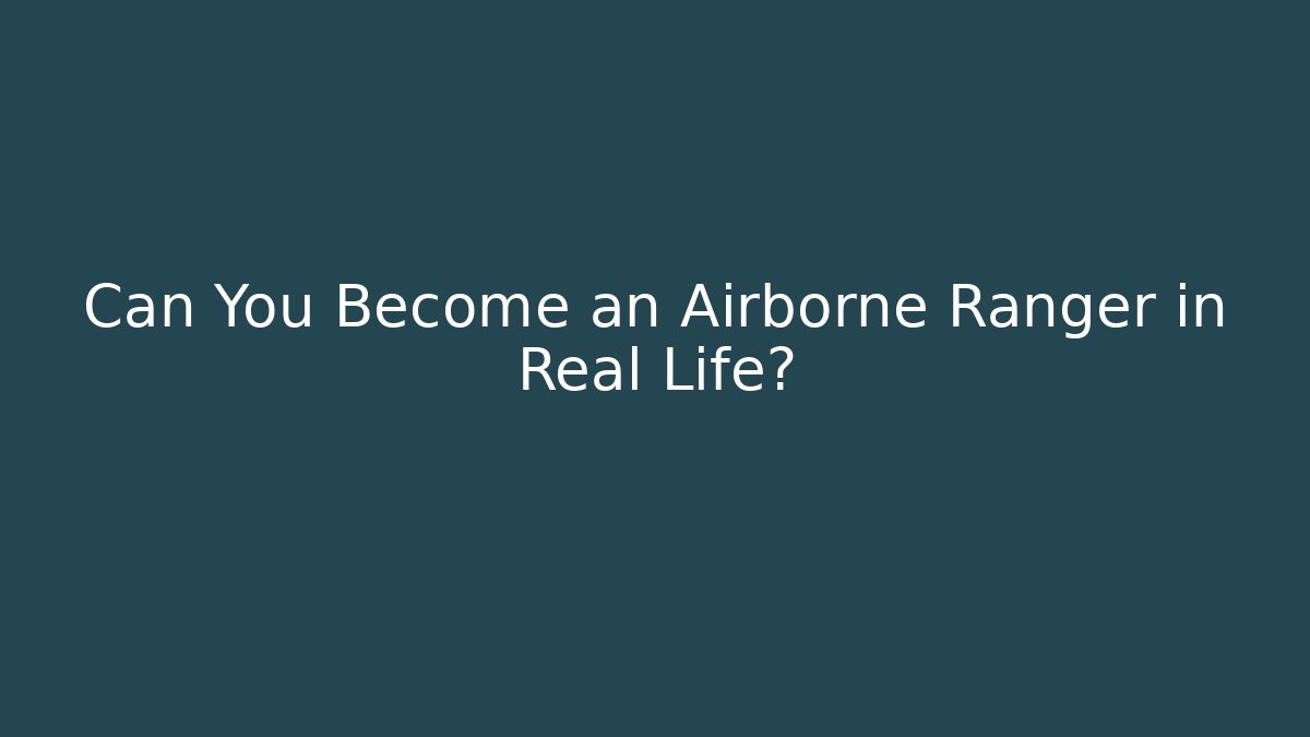 Can You Become an Airborne Ranger in Real Life?