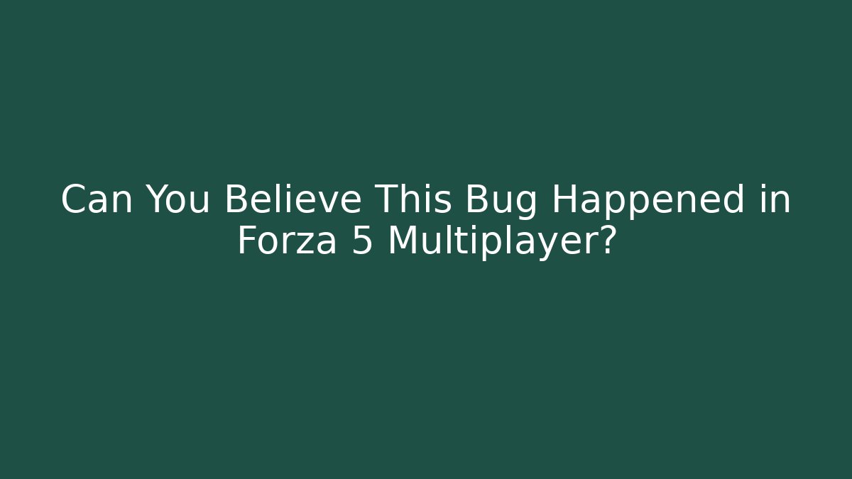 Can You Believe This Bug Happened in Forza 5 Multiplayer?
