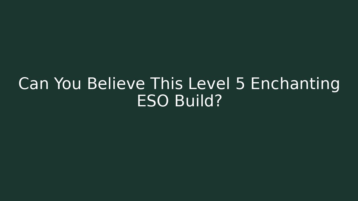 Can You Believe This Level 5 Enchanting ESO Build? - Felix Cat Insurance