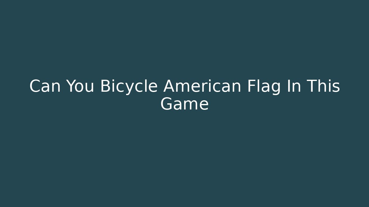 Can You Bicycle American Flag In This Game
