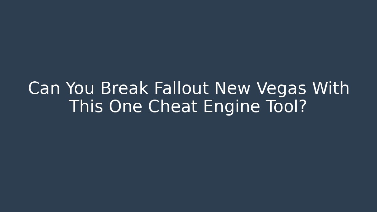 Can You Break Fallout New Vegas With This One Cheat Engine Tool? - Felix Cat Insurance
