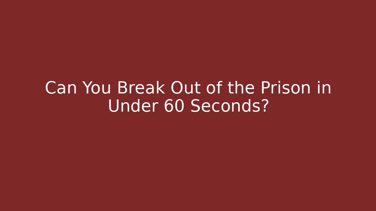 Can You Break Out of the Prison in Under 60 Seconds?