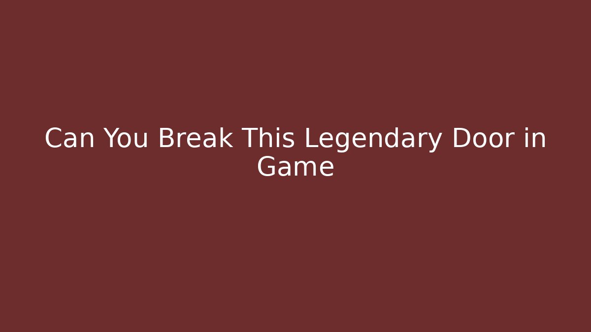 Can You Break This Legendary Door in Game
